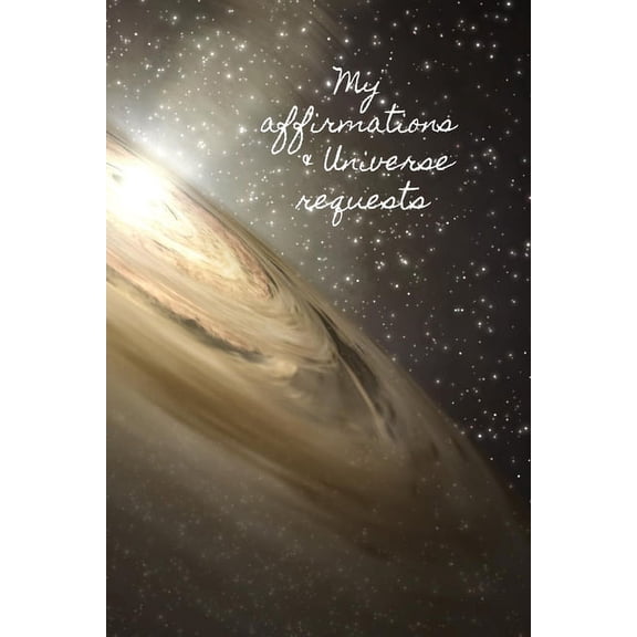 My Affirmations & Universe Requests: Record & track your daily affirmations and sending out request to the universe. (Paperback)