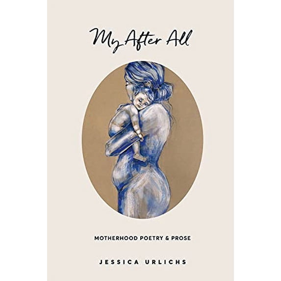 Pre-Owned My After All: Poetry and Prose for Mothers (3) (Jessica Urlichs: Early Motherhood Poetry and Prose Collection) Paperback