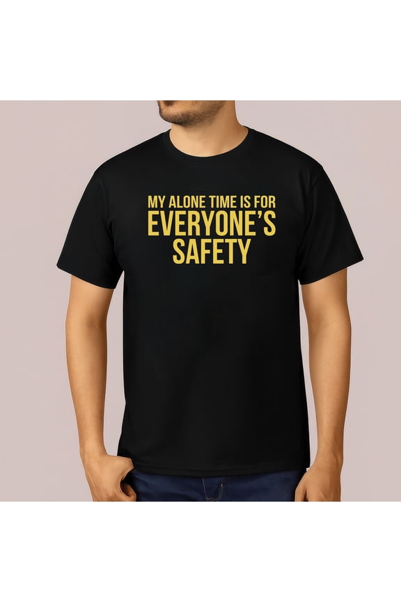 My Alone Time Is For Everyone’s Safety T-Shirt