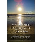 My Amazing Journey with The Divine A Reiki Energy Healer's Firsthand Experience with Miracles in Healings, Paperback