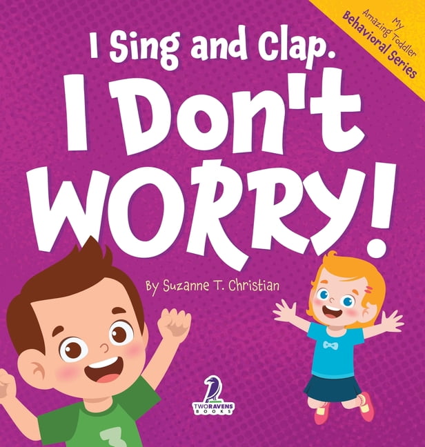 My Amazing Toddler Behavioral I Sing and Clap. I Don't Worry!: An Affirmation-Themed Toddler Book About Worrying (Ages 2-4), (Hardcover)