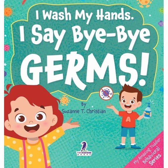 My Amazing Toddler Behavioral I Wash My Hands. I Say Bye-Bye Germs!: An Affirmation-Themed Toddler Book About Germs (Ages 2-4), (Hardcover)