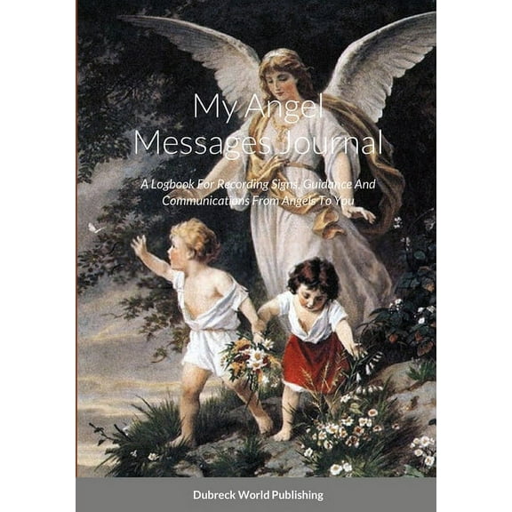 My Angel Messages Journal: A Logbook For Recording Signs, Guidance And Communications From Angels To You (Paperback)