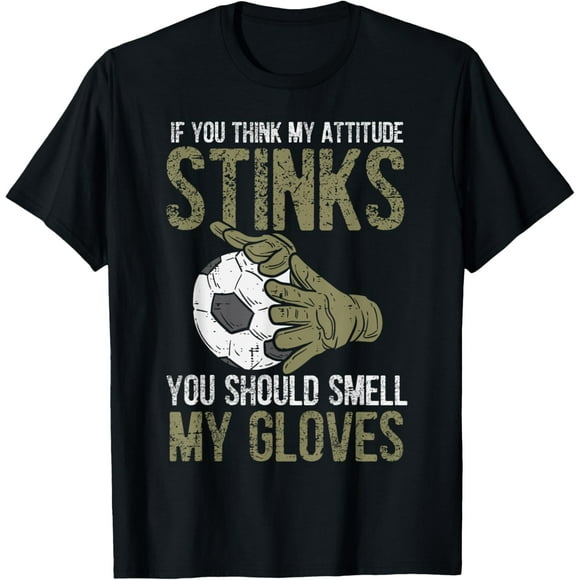 My Attitude Stinks Gloves Soccer Football Goalie Goalkeeper T-Shirt