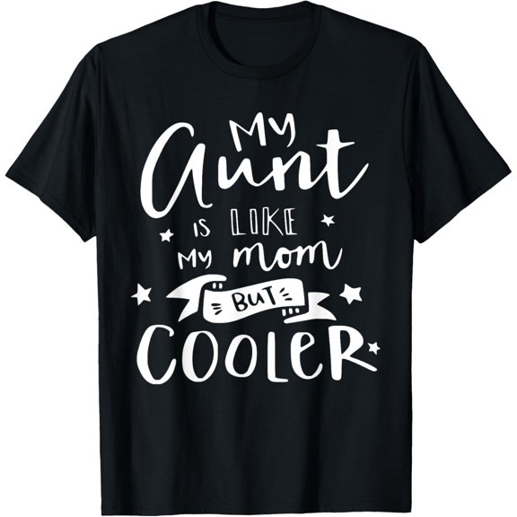 My Aunt Is Like My Mom But Way Cooler t-shirt T-Shirt