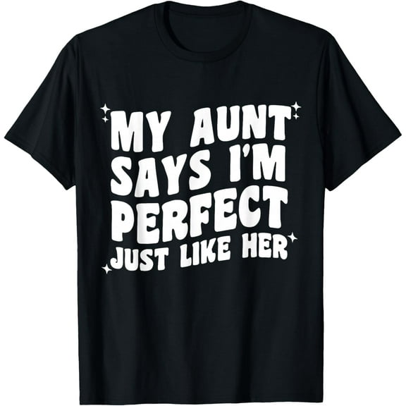 My Aunt Says I'm Perfect Just Like Her Aunt Love T-Shirt tee