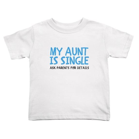 My Aunt is Single Ask Parents for Details Funny Toddler T-Shirts for Boys Girls (White, 2T)