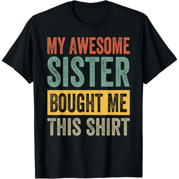 My Awesome Sister Bought Me This Shirt - Funny Brother T-Shirt