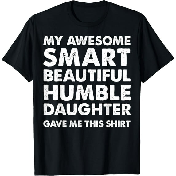 My Awesome Smart Beautiful Daughter Gave Me This Shirt T-Shirt Shirts