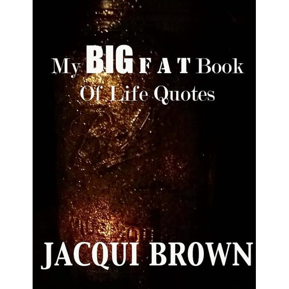 My BIG Fat Book Of Life Quotes: The Tool Kit For Living A Better Life