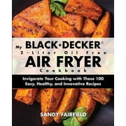 SANDY FAIRFIELD My BLACK+DECKER(R) 2-Liter Oil Free Air Fryer Cookbook: Invigorate Your Cooking With These 100 Easy, Healthy, and Innovative Recipes (Paperback)