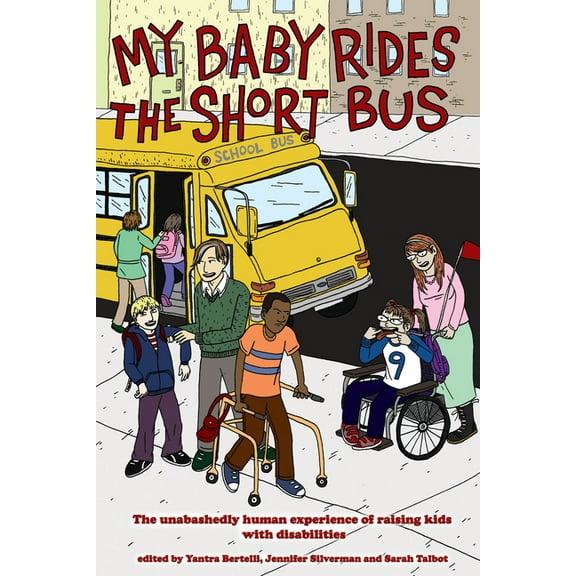 My Baby Rides the Short Bus: The Unabashedly Human Experience of Raising Kids with Disabilities, (Paperback)