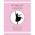 thumbnail image 1 of My Ballet Lessons: A journal of my skills, my progress, and my achievements., (Paperback), 1 of 1