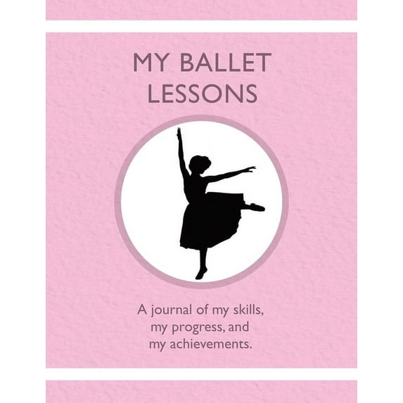 My Ballet Lessons: A journal of my skills, my progress, and my achievements., (Paperback)