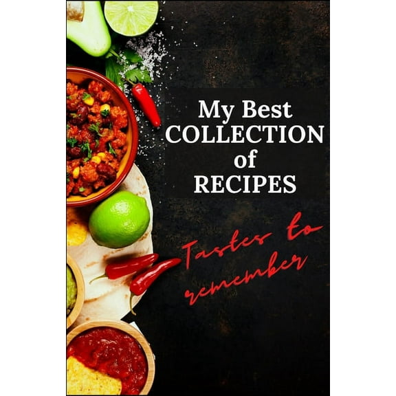 My Best COLLECTION of RECIPES : Beautiful & Simple Keepsake Recipe Notebook & Organizer Recipe Book to Write In Collect the Recipes You Love in Your Own Custom Cookbook 100 pages Recipe Journal and Organizer (Paperback)
