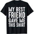 thumbnail image 1 of My Best Friend Gave Me This Shirt FriendshipFunny Gift Tee T-Shirt, 1 of 4