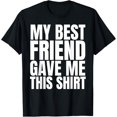 thumbnail image 1 of My Best Friend Gave Me This Shirt Funny BFF Male Gifts Stuff T-Shirt, 1 of 4