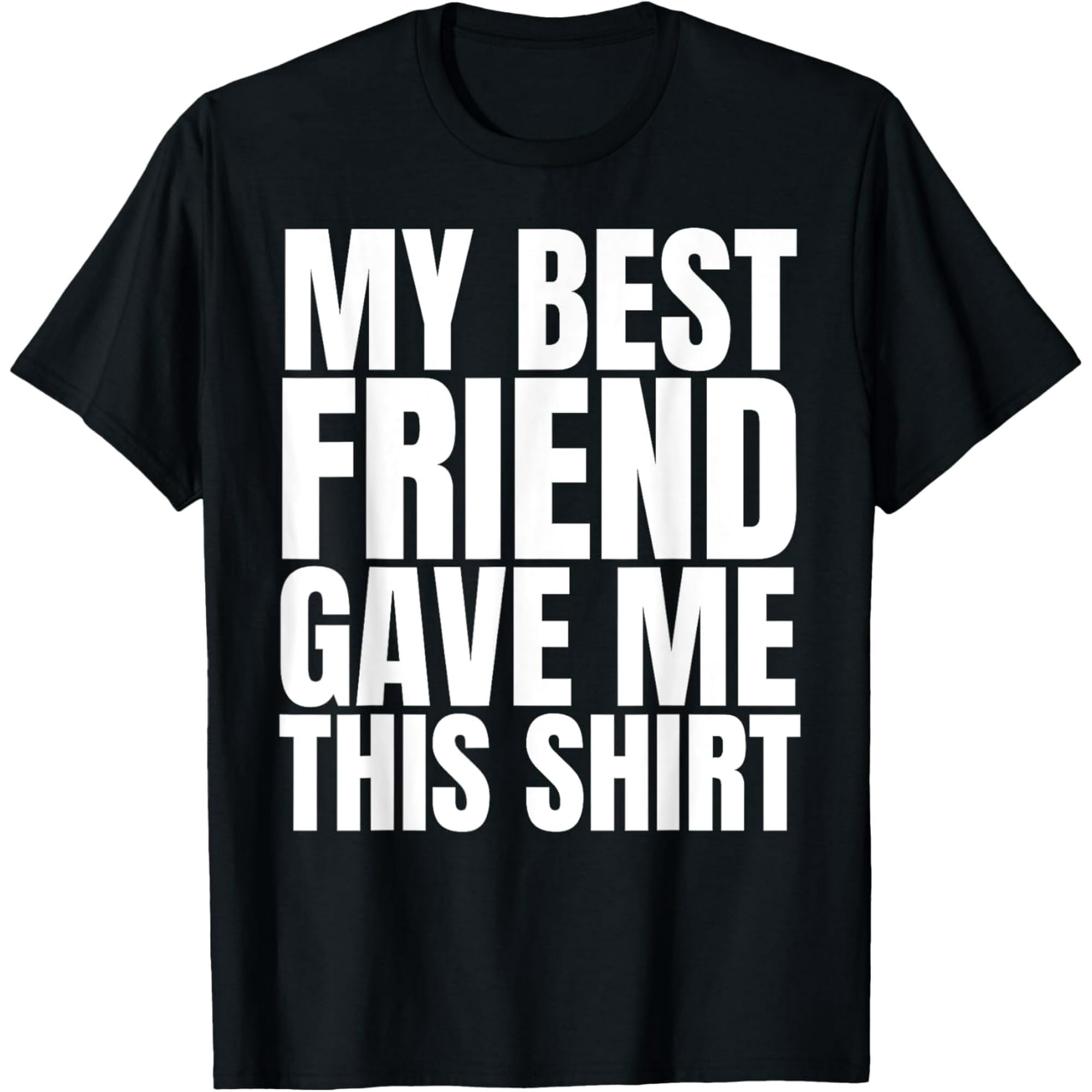 My Best Friend Gave Me This Shirt Funny BFF Male Gifts Stuff T-Shirt ...