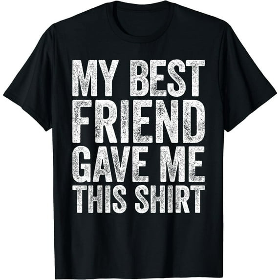 My Best Friend Gave Me This Shirt T-Shirt Friendship Shirt T-Shirt
