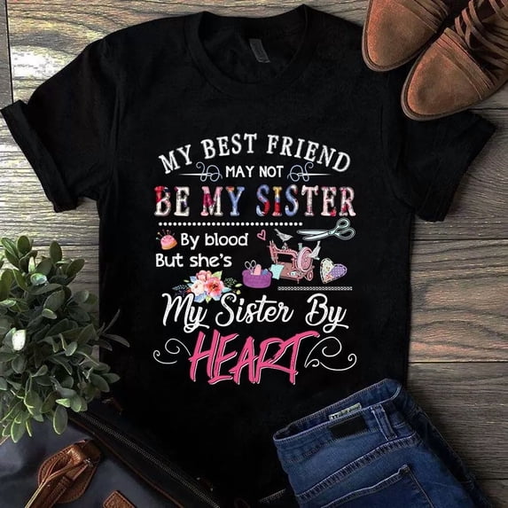 My Best Friend May Not Be My Sister by Blood Sewing Quilting Tshirt