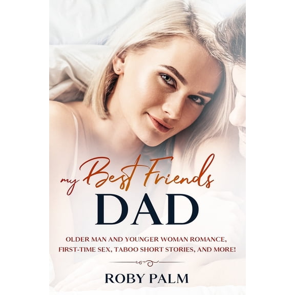 My Best Friend's Dad: Older Man and Younger Woman romance, First-Time Sex, Taboo Short Stories, and more! (Paperback)