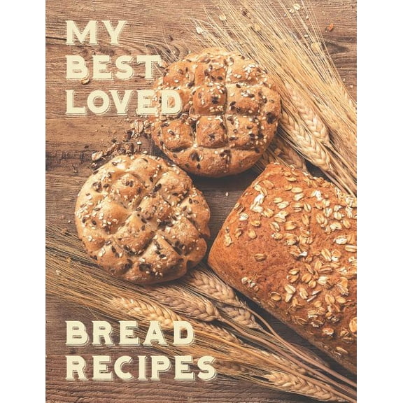 My Best Loved Bread Recipes : Create your own unique collection of bread recipes (Paperback)