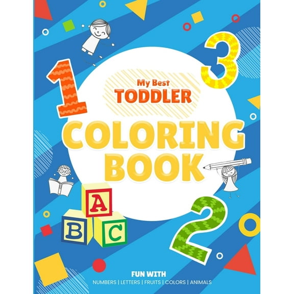 My Best Toddler Coloring Book - Fun with Numbers, Letters, Fruits, Colors, Animals, (Paperback)