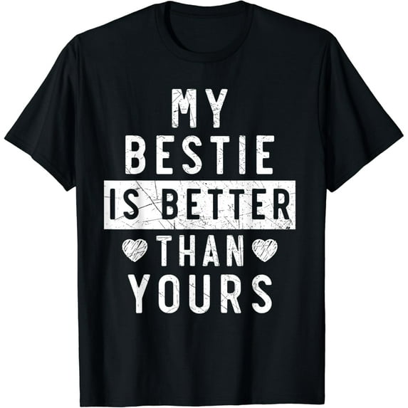 My Bestie Is Better Than Yours Best Friend BFF Friendship T-Shirt
