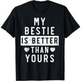thumbnail image 1 of My Bestie Is Better Than Yours Best Friend BFF Friendship T-Shirt, 1 of 4