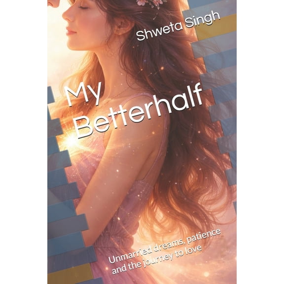Love and Relationships My Betterhalf: Unmarried dreams, patience and the journey to love, Book 2, (Paperback)