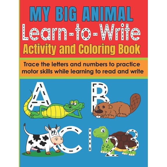 My Big Animal Learn to Write Activity and Coloring Book: Fun Letter and Number Tracing Workbook for Pre-School and Early Primary Children 2-6 Writing