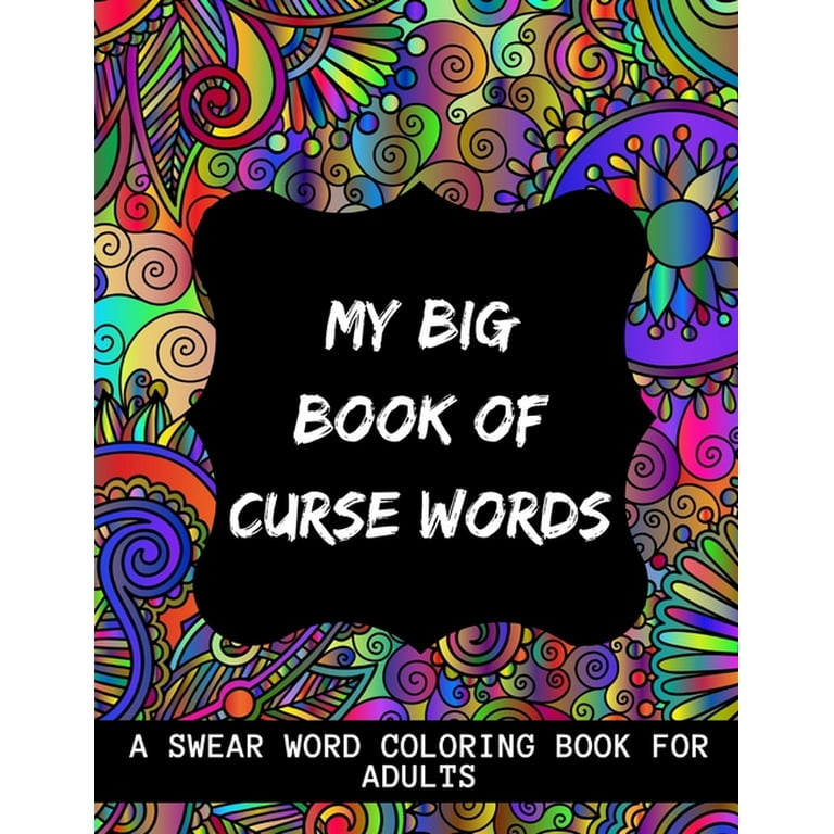 My Big Book Of Curse Words: Swear Word Coloring Book for Adults Large Print Mandala Patterns - Great for Relieving Stress  - Help to Fight Anxiety & Negative Emotions [Book]