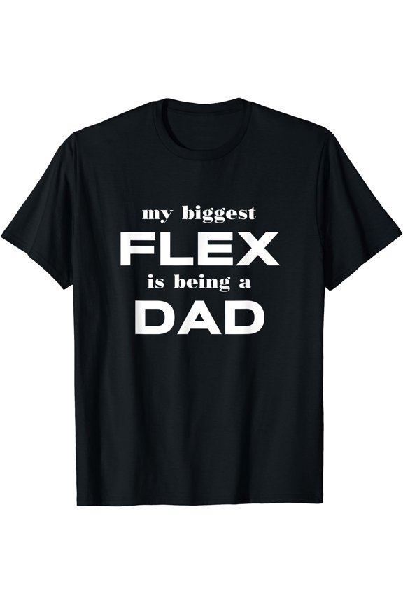 My Biggest Flex Is Being A Dad Funny Apparel T-Shirt