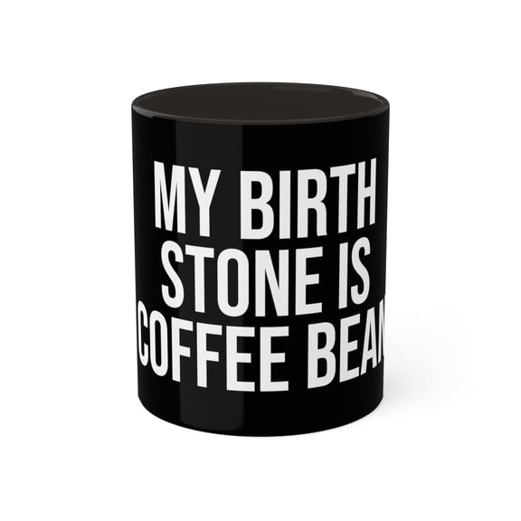 My Birth Stone Is Coffee Bean Mug, 11oz