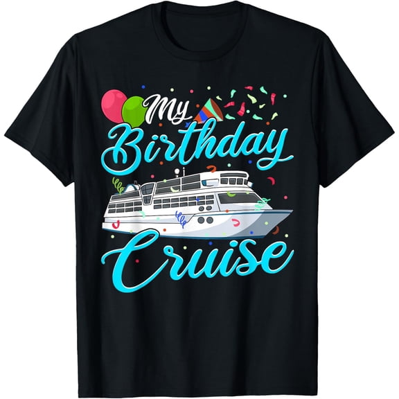 My Birthday Cruise TShirt Ship Vacation Party Gift Cruising T-Shirt mens t shirt，black，women，funny，misfits，men，journey