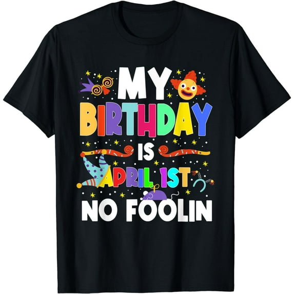 My Birthday Is April 1st No Foolin Prankster April Fools Day T-Shirt