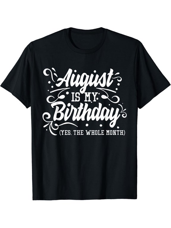 My Birthday Is The Whole Month Of August T Shirt Size S-5XL