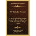 thumbnail image 1 of My Birthday Present : A Series Of Original Birthday Stories For Boys And Girls From Six To Twelve Years Of Age (1886) (Paperback), 1 of 1