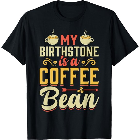 My Birthstone Is A Coffee Bean T-Shirt