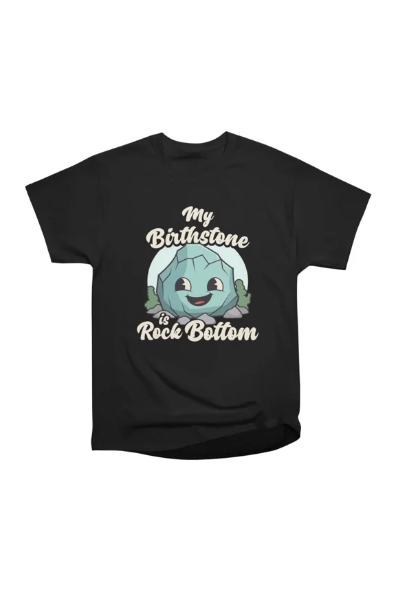 My Birthstone is Rock Bottom T-Shirt Tee Gift For Him Merch For Her Apparel For Friend