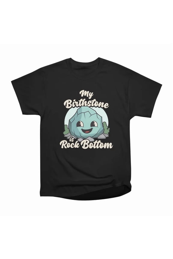 My Birthstone is Rock Bottom T-Shirt Tee Gift For Him Merch For Her Apparel For Friend