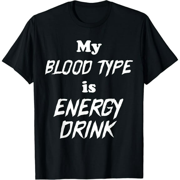 My Blood type Is Energy Drink Energy Drink T-Shirt mens t shirt，black，women，funny，misfits，men，journey
