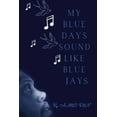 thumbnail image 1 of My Blue Days Sound Like Blue Jays, (Paperback), 1 of 1
