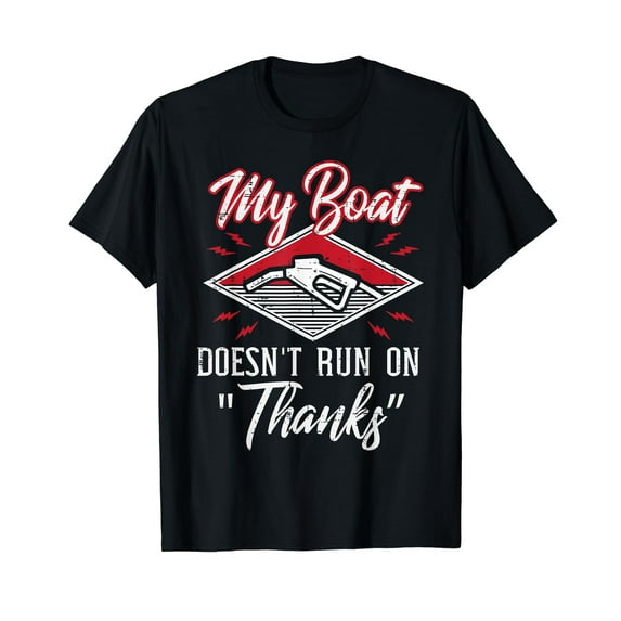 My Boat Doesnt Run On Thanks Gas Tank Funny Boat Men T-Shirt