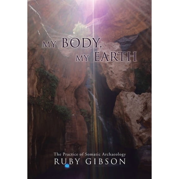 My Body, My Earth: The Practice of Somatic Archaeology, (Hardcover)