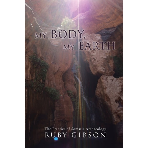 My Body, My Earth: The Practice of Somatic Archaeology, (Paperback)