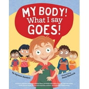 JAYNEEN SANDERS; ANNA HANCOCK My Body! What I Say Goes!: Teach children body safety, safe/unsafe touch, private parts, secrets/surprises, consent, respect (Paperback)