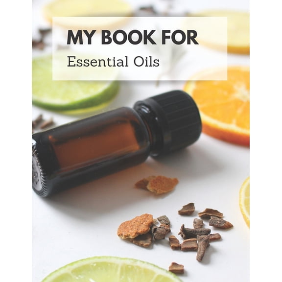 My Book For Essential Oils: Keep All Your Recipes In One Place, (Paperback)