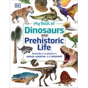 My Book of My Book of Dinosaurs and Prehistoric Life Animals and Plants to Amaze, Surprise, and Astonish!, Hardcover