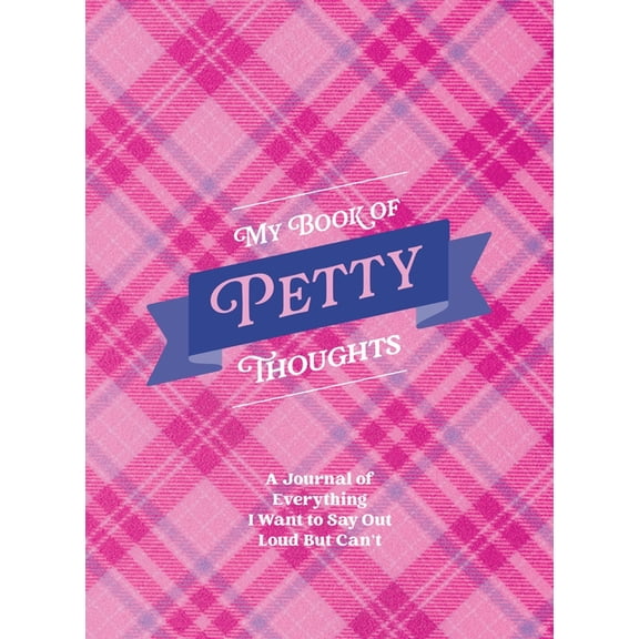 My Book of Petty Thoughts: A Journal of Everything I Want to Say Out Loud But Can't, (Paperback)
